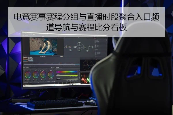 电竞赛事赛程分组与直播时段聚合入口频道导航与赛程比分看板